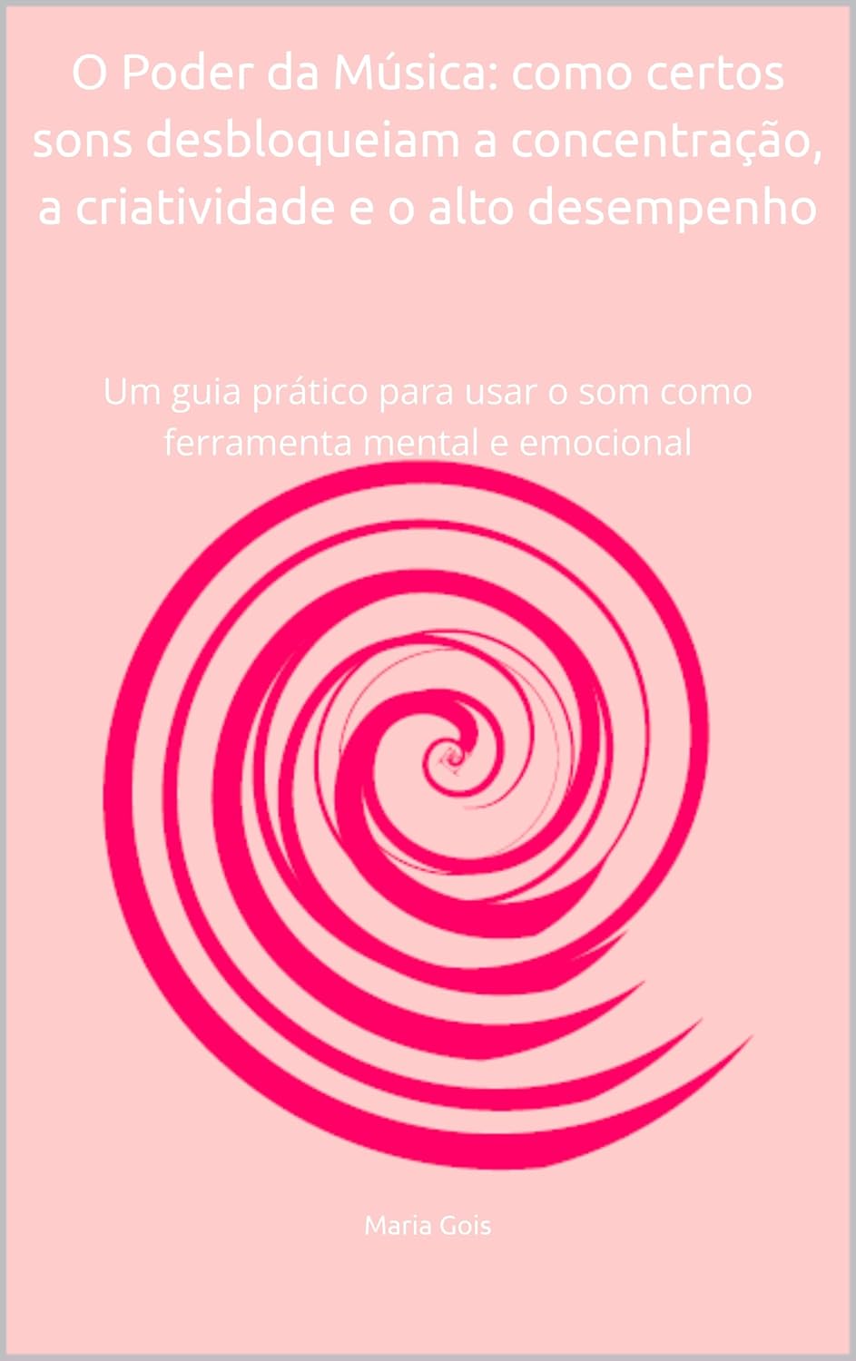 im O Poder da Música: como certos sons desbloqueiam a concentração, a criatividade e o alto desempenho: Um guia prático para usar o som como ferramenta mental e emocional (Portuguese Edition)